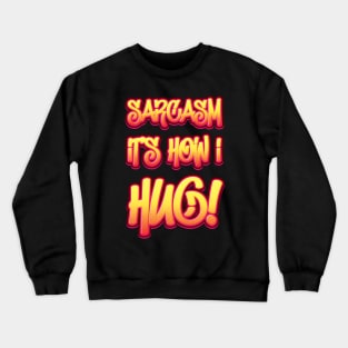 Sarcasm It's How I Hug - Humor Crewneck Sweatshirt